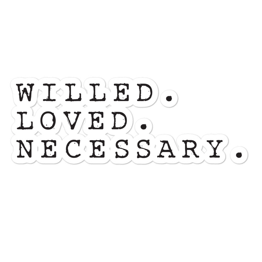 "Willed. Loved. Necessary." - Bubble-free stickers