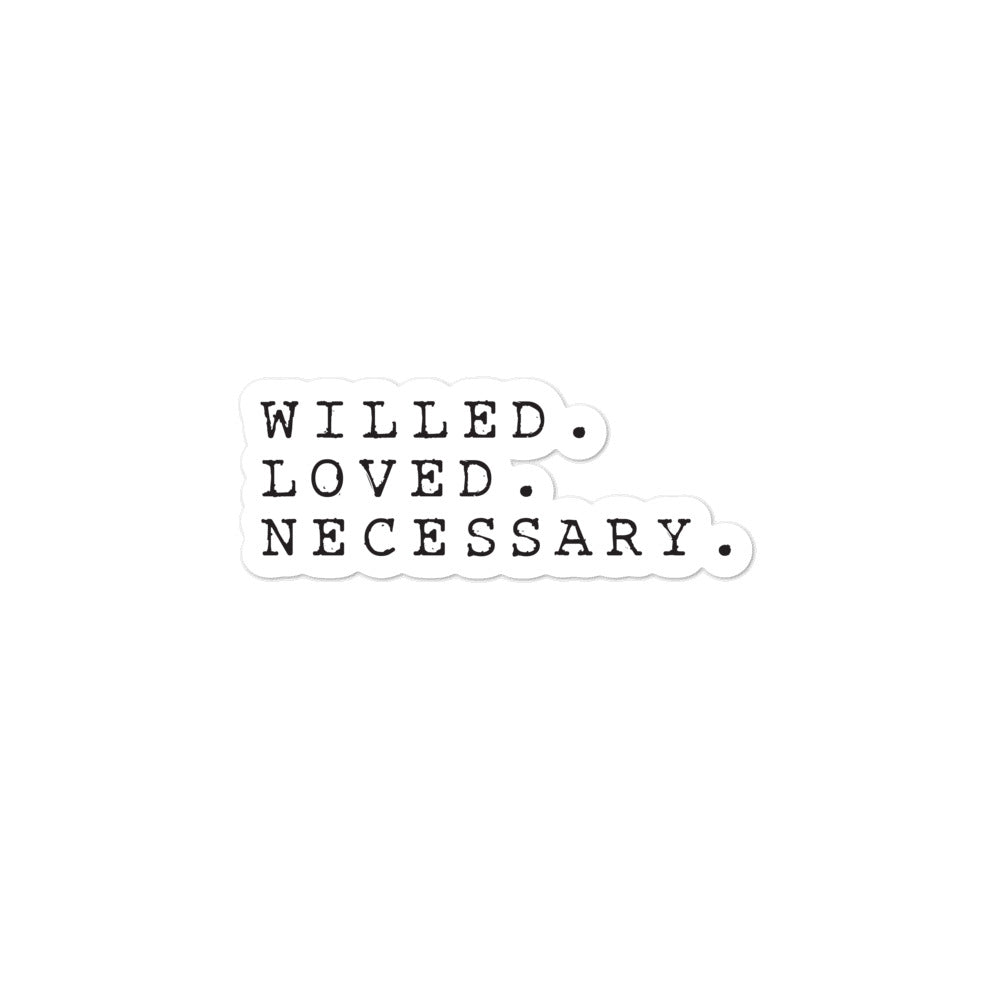 "Willed. Loved. Necessary." - Bubble-free stickers